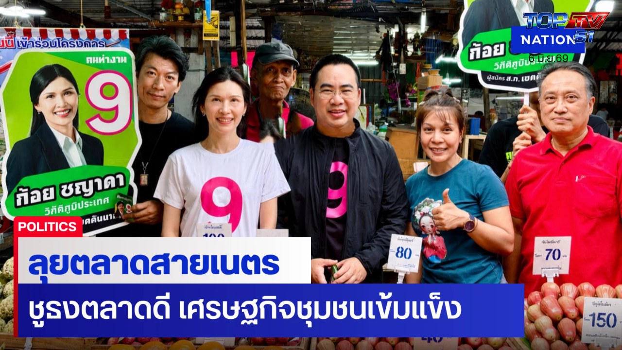 “ชญาดา” ควง “พลภูมิ” ลุยตลาดสดสายเนตร รับฟังเสียงประชาชน